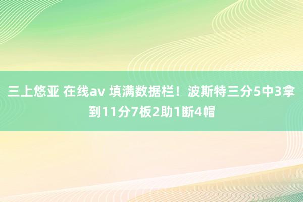 三上悠亚 在线av 填满数据栏！波斯特三分5中3拿到11分7板2助1断4帽
